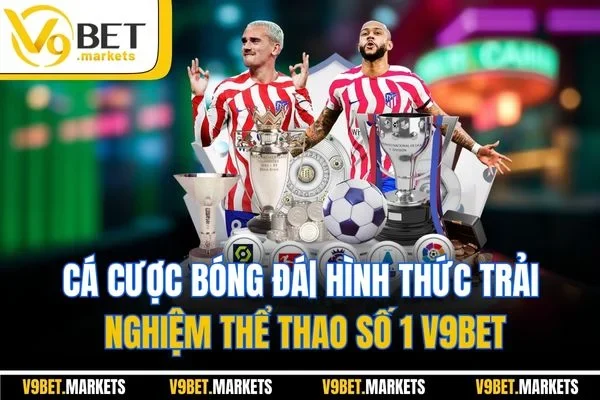 Cá Cược Bóng Đá| Hình Thức Trải Nghiệm Thể Thao Số 1 V9BET